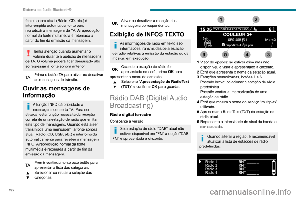 Peugeot Partner 2020 Manual do proprietário (in Portuguese) 192
Sistema de áudio Bluetooth®
Lista completa de estações de rádio e
“multiplexes”.
Rádio digital terrestre
A rádio digital permite uma qualidade de áudio superior e também categorias
Peugeot Partner 2020 Manual do proprietário (in Portuguese) 192
Sistema de áudio Bluetooth®
Lista completa de estações de rádio e
“multiplexes”.
Rádio digital terrestre
A rádio digital permite uma qualidade de áudio superior e também categorias