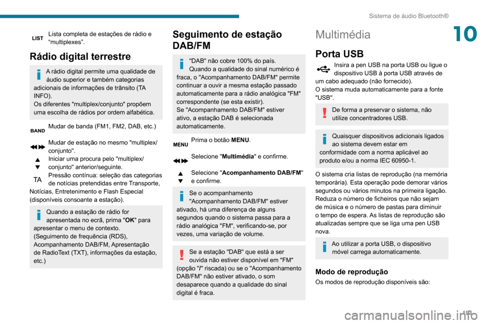 Peugeot Partner 2020 Manual do proprietário (in Portuguese) 193
Sistema de áudio Bluetooth®
10Lista completa de estações de rádio e
“multiplexes”.
Rádio digital terrestre
A rádio digital permite uma qualidade de áudio superior e também categorias Peugeot Partner 2020 Manual do proprietário (in Portuguese) 193
Sistema de áudio Bluetooth®
10Lista completa de estações de rádio e
“multiplexes”.
Rádio digital terrestre
A rádio digital permite uma qualidade de áudio superior e também categorias