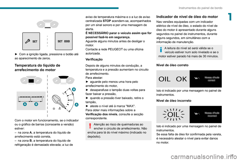 Peugeot Partner 2020 Manual do proprietário (in Portuguese) 19
Instrumentos do painel de bordo
1
► Com a ignição ligada, pressione o botão até
ao aparecimento de zeros.
Temperatura do líquido de
arrefecimento do motor
Com o motor em funcion Peugeot Partner 2020 Manual do proprietário (in Portuguese) 19
Instrumentos do painel de bordo
1
► Com a ignição ligada, pressione o botão até
ao aparecimento de zeros.
Temperatura do líquido de
arrefecimento do motor
Com o motor em funcion