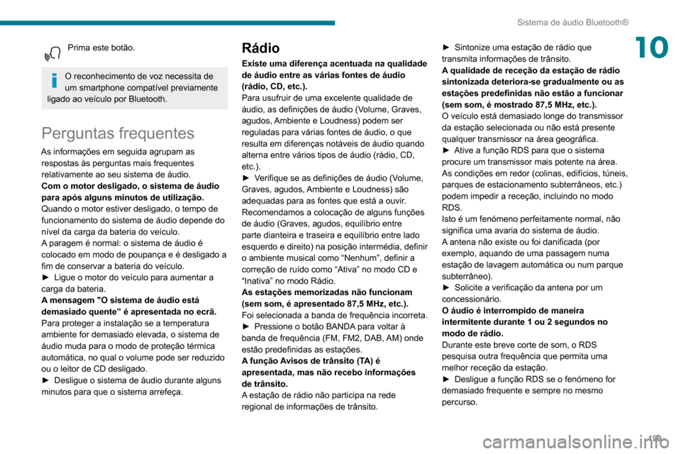 Peugeot Partner 2020 Manual do proprietário (in Portuguese) 199
Sistema de áudio Bluetooth®
10Prima este botão.
O reconhecimento de voz necessita de
um smartphone compatível previamente
ligado ao veículo por Bluetooth.
Perguntas frequentes
As informaç Peugeot Partner 2020 Manual do proprietário (in Portuguese) 199
Sistema de áudio Bluetooth®
10Prima este botão.
O reconhecimento de voz necessita de
um smartphone compatível previamente
ligado ao veículo por Bluetooth.
Perguntas frequentes
As informaç