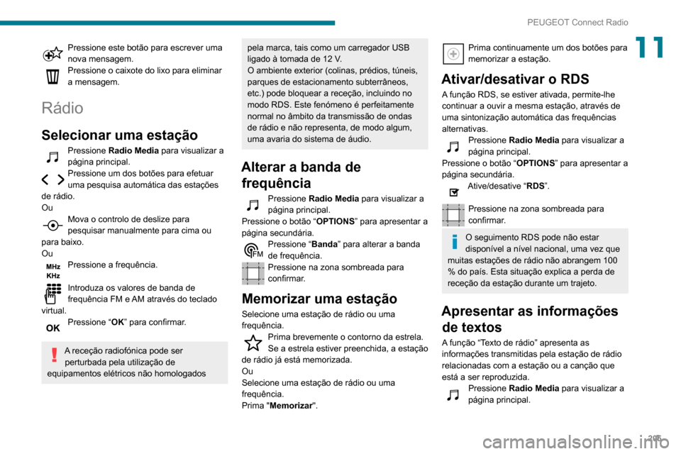Peugeot Partner 2020 Manual do proprietário (in Portuguese) 205
PEUGEOT Connect Radio
11Pressione este botão para escrever uma
nova mensagem.
Pressione o caixote do lixo para eliminar
a mensagem.
Rádio
Selecionar uma estação
Pressione Radio Media para vi Peugeot Partner 2020 Manual do proprietário (in Portuguese) 205
PEUGEOT Connect Radio
11Pressione este botão para escrever uma
nova mensagem.
Pressione o caixote do lixo para eliminar
a mensagem.
Rádio
Selecionar uma estação
Pressione Radio Media para vi