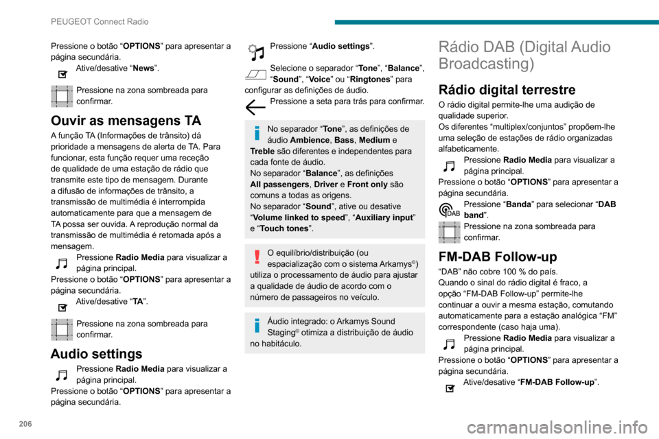 Peugeot Partner 2020 Manual do proprietário (in Portuguese) 206
PEUGEOT Connect Radio
Pressione na zona sombreada para
confirmar.
Se “FM-DAB Follow-up” estiver ativado,
pode haver um atraso de alguns
segundos quando o sistema muda para o
rádio analóg Peugeot Partner 2020 Manual do proprietário (in Portuguese) 206
PEUGEOT Connect Radio
Pressione na zona sombreada para
confirmar.
Se “FM-DAB Follow-up” estiver ativado,
pode haver um atraso de alguns
segundos quando o sistema muda para o
rádio analóg