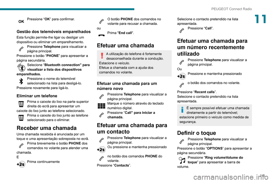 Peugeot Partner 2020 Manual do proprietário (in Portuguese) 2 11
PEUGEOT Connect Radio
11Pressione “OK” para confirmar.
Gestão dos telemóveis emparelhados
Esta função permite-lhe ligar ou desligar um
dispositivo ou eliminar um emparelhamento.
Pressio Peugeot Partner 2020 Manual do proprietário (in Portuguese) 2 11
PEUGEOT Connect Radio
11Pressione “OK” para confirmar.
Gestão dos telemóveis emparelhados
Esta função permite-lhe ligar ou desligar um
dispositivo ou eliminar um emparelhamento.
Pressio