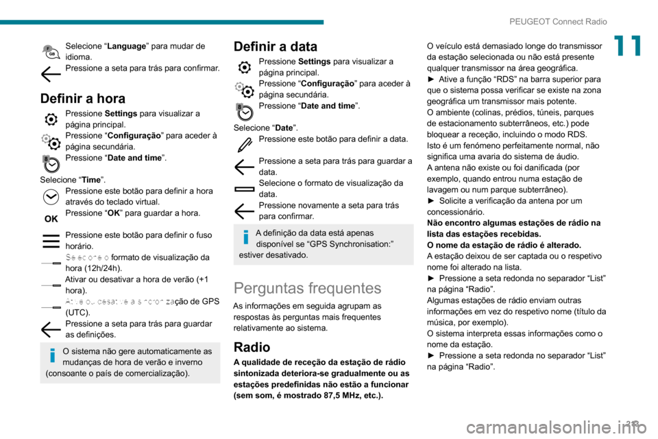 Peugeot Partner 2020 Manual do proprietário (in Portuguese) 213
PEUGEOT Connect Radio
11Selecione “Language” para mudar de
idioma.
Pressione a seta para trás para confirmar.
Definir a hora
Pressione Settings para visualizar a
página principal.
Pressi Peugeot Partner 2020 Manual do proprietário (in Portuguese) 213
PEUGEOT Connect Radio
11Selecione “Language” para mudar de
idioma.
Pressione a seta para trás para confirmar.
Definir a hora
Pressione Settings para visualizar a
página principal.
Pressi