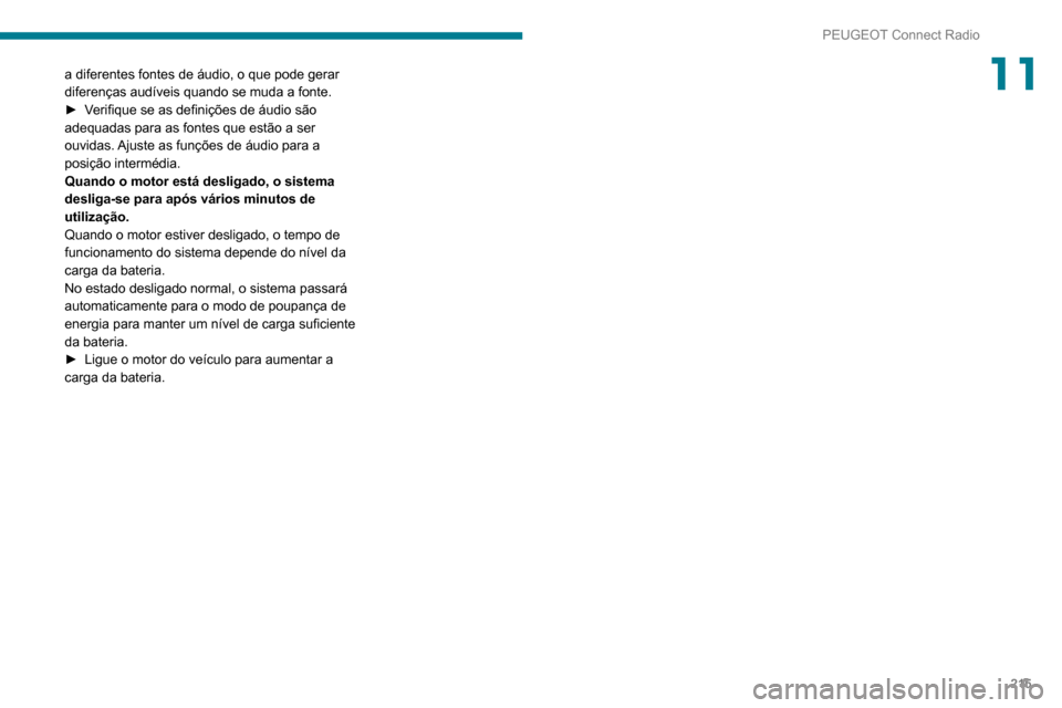 Peugeot Partner 2020  Manual do proprietário (in Portuguese) 215
PEUGEOT Connect Radio
11a diferentes fontes de áudio, o que pode gerar 
diferenças audíveis quando se muda a fonte.
► 
V
 erifique se as definições de áudio são 
adequadas para as fontes 