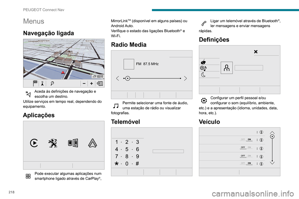 Peugeot Partner 2020 Manual do proprietário (in Portuguese) 218
PEUGEOT Connect Nav
Menus
Navegação ligada
Aceda às definições de navegação e escolha um destino.
Utilize serviços em tempo real, dependendo do
equipamento.
Aplicações
Pode execut Peugeot Partner 2020 Manual do proprietário (in Portuguese) 218
PEUGEOT Connect Nav
Menus
Navegação ligada
Aceda às definições de navegação e escolha um destino.
Utilize serviços em tempo real, dependendo do
equipamento.
Aplicações
Pode execut