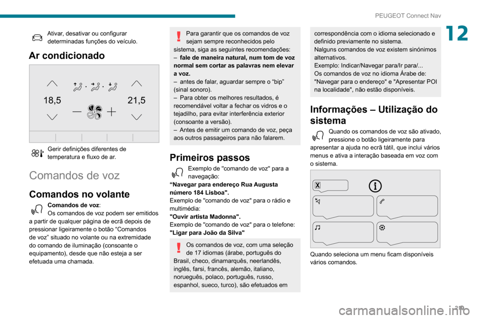 Peugeot Partner 2020 Manual do proprietário (in Portuguese) 219
PEUGEOT Connect Nav
12Ativar, desativar ou configurar determinadas funções do veículo.
Ar condicionado
21,518,5
Gerir definições diferentes de
temperatura e fluxo de ar.
Comandos de voz
C Peugeot Partner 2020 Manual do proprietário (in Portuguese) 219
PEUGEOT Connect Nav
12Ativar, desativar ou configurar determinadas funções do veículo.
Ar condicionado
21,518,5
Gerir definições diferentes de
temperatura e fluxo de ar.
Comandos de voz
C