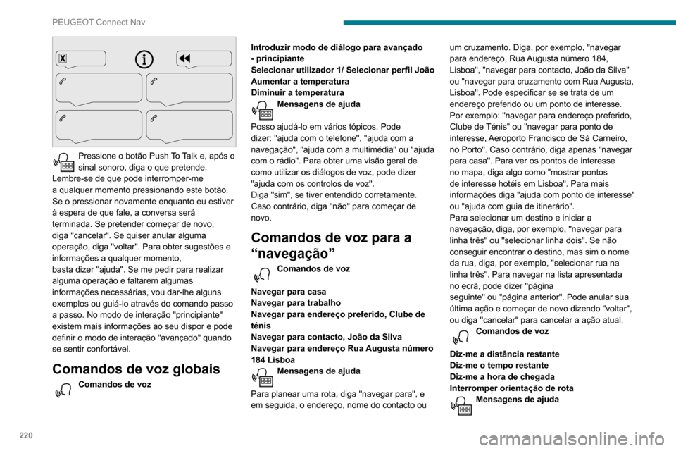 Peugeot Partner 2020 Manual do proprietário (in Portuguese) 220
PEUGEOT Connect Nav
Pressione o botão Push To T alk e, após o
sinal sonoro, diga o que pretende.
Lembre-se
de que pode interromper-me
a
qualquer momento pressionando es Peugeot Partner 2020 Manual do proprietário (in Portuguese) 220
PEUGEOT Connect Nav
Pressione o botão Push To T alk e, após o
sinal sonoro, diga o que pretende.
Lembre-se
de que pode interromper-me
a
qualquer momento pressionando es