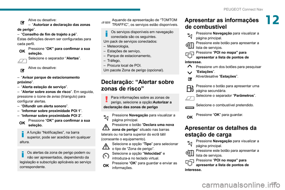 Peugeot Partner 2020 Manual do proprietário (in Portuguese) 227
PEUGEOT Connect Nav
12Ative ou desative:– “Autorizar a declaração das zonas
de perigo ”.
–
“Conselho de fim de trajeto a pé ”.
Estas definições devem ser configuradas para
c Peugeot Partner 2020 Manual do proprietário (in Portuguese) 227
PEUGEOT Connect Nav
12Ative ou desative:– “Autorizar a declaração das zonas
de perigo ”.
–
“Conselho de fim de trajeto a pé ”.
Estas definições devem ser configuradas para
c