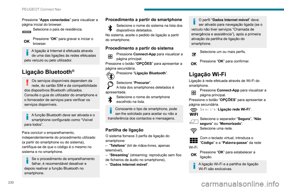 Peugeot Partner 2020 Manual do proprietário (in Portuguese) 230
PEUGEOT Connect Nav
Pressione “Apps conectadas” para visualizar a
página inicial do browser.
Selecione o país de residência.
Pressione “ OK” para gravar e iniciar o
browser.
A ligaç Peugeot Partner 2020 Manual do proprietário (in Portuguese) 230
PEUGEOT Connect Nav
Pressione “Apps conectadas” para visualizar a
página inicial do browser.
Selecione o país de residência.
Pressione “ OK” para gravar e iniciar o
browser.
A ligaç