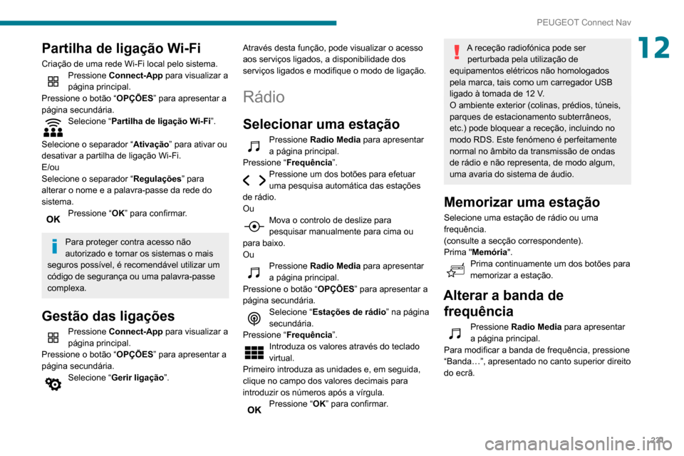 Peugeot Partner 2020 Manual do proprietário (in Portuguese) 231
PEUGEOT Connect Nav
12Partilha de ligação Wi-Fi
Criação de uma rede Wi-Fi local pelo sistema.Pressione Connect-App para visualizar a
página principal.
Pressione o botão “ OPÇÕES” para Peugeot Partner 2020 Manual do proprietário (in Portuguese) 231
PEUGEOT Connect Nav
12Partilha de ligação Wi-Fi
Criação de uma rede Wi-Fi local pelo sistema.Pressione Connect-App para visualizar a
página principal.
Pressione o botão “ OPÇÕES” para