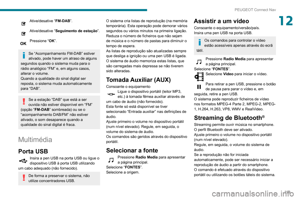 Peugeot Partner 2020 Manual do proprietário (in Portuguese) 233
PEUGEOT Connect Nav
12Ative/desative “FM-DAB”.
Ative/desative “Seguimento de estação”.
Pressione “OK”.
Se “Acompanhamento FM-DAB” estiver
ativado, pode haver um atraso de alg Peugeot Partner 2020 Manual do proprietário (in Portuguese) 233
PEUGEOT Connect Nav
12Ative/desative “FM-DAB”.
Ative/desative “Seguimento de estação”.
Pressione “OK”.
Se “Acompanhamento FM-DAB” estiver
ativado, pode haver um atraso de alg