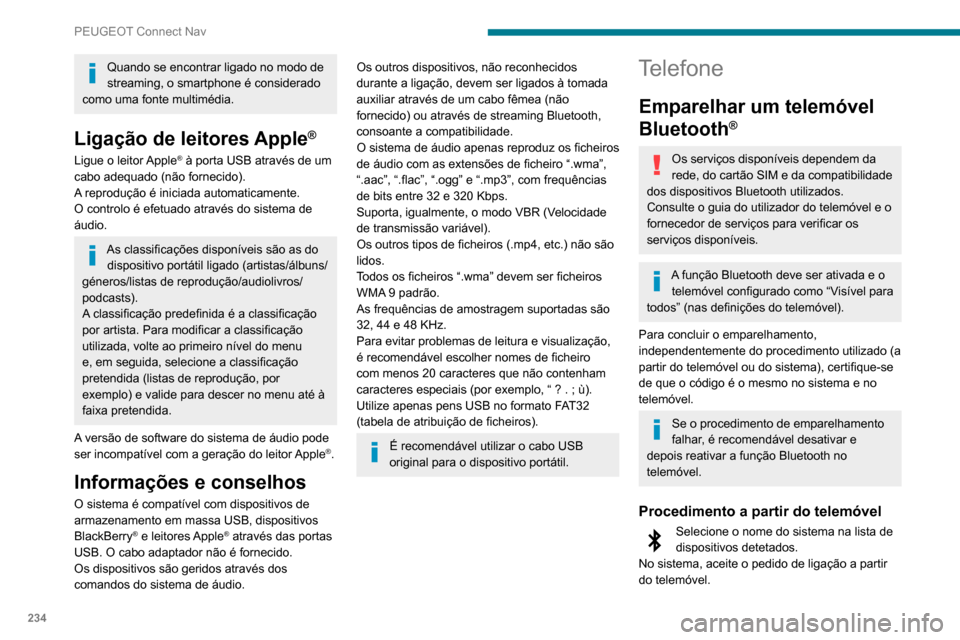 Peugeot Partner 2020 Manual do proprietário (in Portuguese) 234
PEUGEOT Connect Nav
Quando se encontrar ligado no modo de
streaming, o smartphone é considerado
como uma fonte multimédia.
Ligação de leitores Apple®
Ligue o leitor Apple® à porta USB atr Peugeot Partner 2020 Manual do proprietário (in Portuguese) 234
PEUGEOT Connect Nav
Quando se encontrar ligado no modo de
streaming, o smartphone é considerado
como uma fonte multimédia.
Ligação de leitores Apple®
Ligue o leitor Apple® à porta USB atr