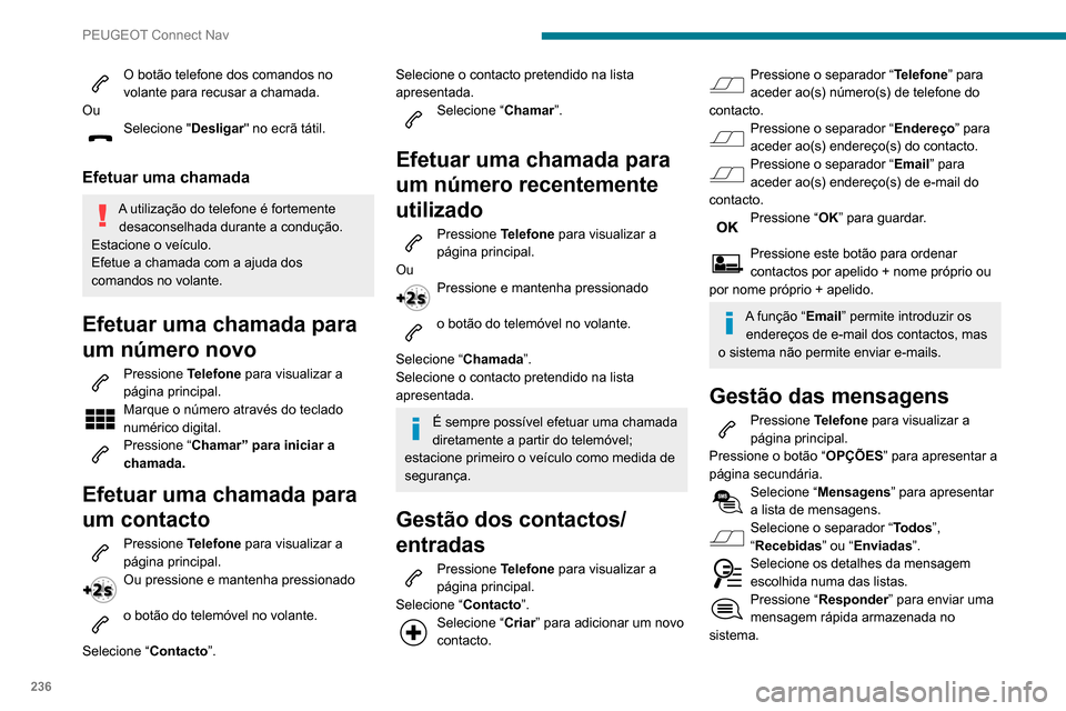 Peugeot Partner 2020 Manual do proprietário (in Portuguese) 236
PEUGEOT Connect Nav
O botão telefone dos comandos no
volante para recusar a chamada.
Ou
Selecione " Desligar" no ecrã tátil.
Efetuar uma chamada
A utilização do telefone é fortemente
desa Peugeot Partner 2020 Manual do proprietário (in Portuguese) 236
PEUGEOT Connect Nav
O botão telefone dos comandos no
volante para recusar a chamada.
Ou
Selecione " Desligar" no ecrã tátil.
Efetuar uma chamada
A utilização do telefone é fortemente
desa