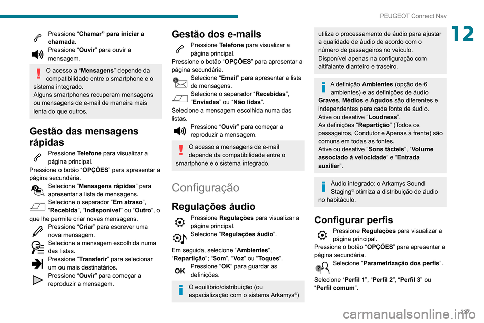 Peugeot Partner 2020 Manual do proprietário (in Portuguese) 237
PEUGEOT Connect Nav
12Pressione “Chamar” para iniciar a
chamada.
Pressione “ Ouvir” para ouvir a
mensagem.
O acesso a “Mensagens” depende da
compatibilidade entre o smartphone e o
Peugeot Partner 2020 Manual do proprietário (in Portuguese) 237
PEUGEOT Connect Nav
12Pressione “Chamar” para iniciar a
chamada.
Pressione “ Ouvir” para ouvir a
mensagem.
O acesso a “Mensagens” depende da
compatibilidade entre o smartphone e o