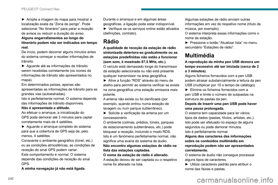 Peugeot Partner 2020 Manual do proprietário (in Portuguese) 240
PEUGEOT Connect Nav
► Amplie a imagem do mapa para mostrar a
localização exata da “Zona de perigo”. Pode
selecionar “No itinerário” para parar a receção
de avisos ou reduzir a du Peugeot Partner 2020 Manual do proprietário (in Portuguese) 240
PEUGEOT Connect Nav
► Amplie a imagem do mapa para mostrar a
localização exata da “Zona de perigo”. Pode
selecionar “No itinerário” para parar a receção
de avisos ou reduzir a du
