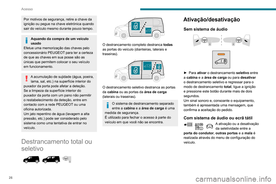Peugeot Partner 2020 Manual do proprietário (in Portuguese) 26
Acesso
Por motivos de segurança, retire a chave da
ignição ou pegue na chave eletrónica quando
sair do veículo mesmo durante pouco tempo.
Aquando da compra de um veículo
usado
Efetue uma m Peugeot Partner 2020 Manual do proprietário (in Portuguese) 26
Acesso
Por motivos de segurança, retire a chave da
ignição ou pegue na chave eletrónica quando
sair do veículo mesmo durante pouco tempo.
Aquando da compra de um veículo
usado
Efetue uma m