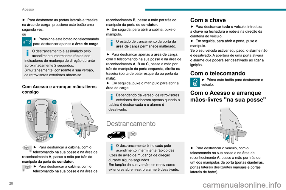 Peugeot Partner 2020 Manual do proprietário (in Portuguese) 28
Acesso
► Para destrancar as portas laterais e traseira
na área de carga , pressione este botão uma
segunda vez.
ou
► Pressione este botão no telecomando
para destrancar apenas a área d Peugeot Partner 2020 Manual do proprietário (in Portuguese) 28
Acesso
► Para destrancar as portas laterais e traseira
na área de carga , pressione este botão uma
segunda vez.
ou
► Pressione este botão no telecomando
para destrancar apenas a área d