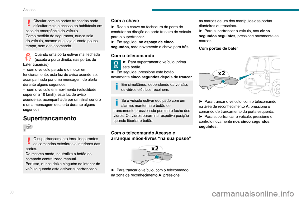 Peugeot Partner 2020 Manual do proprietário (in Portuguese) 30
Acesso
Circular com as portas trancadas pode
dificultar mais o acesso ao habitáculo em
caso de emergência do veículo.
Como medida de segurança, nunca saia
do veículo, mesmo que seja durante Peugeot Partner 2020 Manual do proprietário (in Portuguese) 30
Acesso
Circular com as portas trancadas pode
dificultar mais o acesso ao habitáculo em
caso de emergência do veículo.
Como medida de segurança, nunca saia
do veículo, mesmo que seja durante