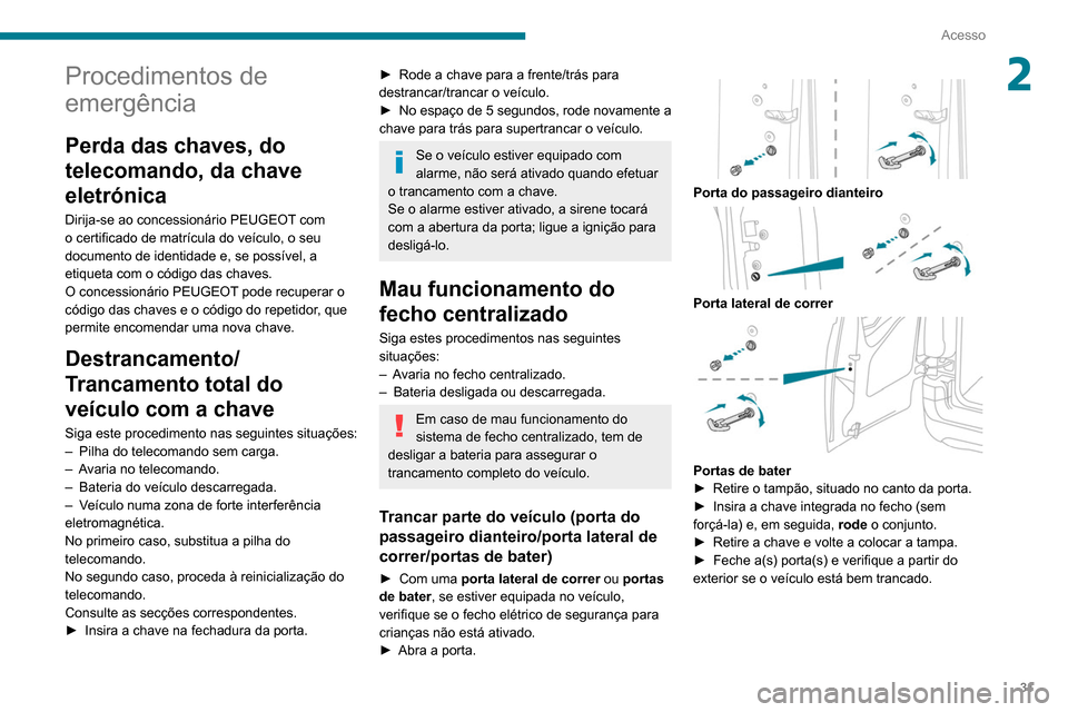 Peugeot Partner 2020 Manual do proprietário (in Portuguese) 31
Acesso
2Procedimentos de
emergência
Perda das chaves, do
telecomando, da chave
eletrónica
Dirija-se ao concessionário PEUGEOT com
o certificado de matrícula do veículo, o seu
documento de Peugeot Partner 2020 Manual do proprietário (in Portuguese) 31
Acesso
2Procedimentos de
emergência
Perda das chaves, do
telecomando, da chave
eletrónica
Dirija-se ao concessionário PEUGEOT com
o certificado de matrícula do veículo, o seu
documento de