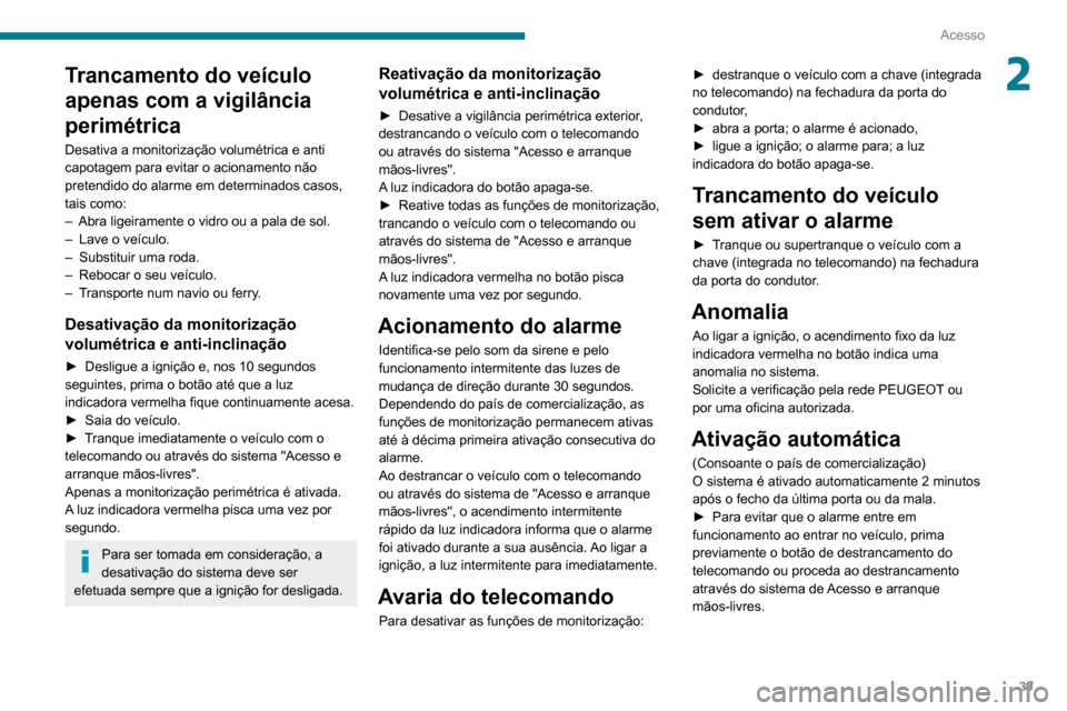 Peugeot Partner 2020 Manual do proprietário (in Portuguese) 39
Acesso
2Trancamento do veículo
apenas com a vigilância
perimétrica
Desativa a monitorização volumétrica e anti
capotagem para evitar o acionamento não
pretendido do alarme em determinado Peugeot Partner 2020 Manual do proprietário (in Portuguese) 39
Acesso
2Trancamento do veículo
apenas com a vigilância
perimétrica
Desativa a monitorização volumétrica e anti
capotagem para evitar o acionamento não
pretendido do alarme em determinado