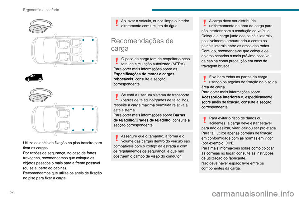 Peugeot Partner 2020 Manual do proprietário (in Portuguese) 52
Ergonomia e conforto
Para evitar que a carga deslize, não deve
haver espaço livre entre a carga e os painéis
do veículo.
Bem como as correias, otimize a estabilidade
da carga com equipamento Peugeot Partner 2020 Manual do proprietário (in Portuguese) 52
Ergonomia e conforto
Para evitar que a carga deslize, não deve
haver espaço livre entre a carga e os painéis
do veículo.
Bem como as correias, otimize a estabilidade
da carga com equipamento