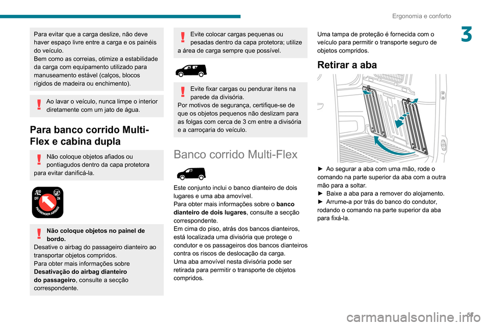 Peugeot Partner 2020 Manual do proprietário (in Portuguese) 53
Ergonomia e conforto
3Para evitar que a carga deslize, não deve
haver espaço livre entre a carga e os painéis
do veículo.
Bem como as correias, otimize a estabilidade
da carga com equipament Peugeot Partner 2020 Manual do proprietário (in Portuguese) 53
Ergonomia e conforto
3Para evitar que a carga deslize, não deve
haver espaço livre entre a carga e os painéis
do veículo.
Bem como as correias, otimize a estabilidade
da carga com equipament