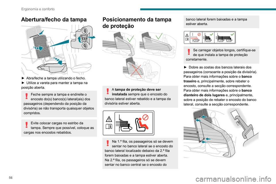 Peugeot Partner 2020  Manual do proprietário (in Portuguese) 56
Ergonomia e conforto
Abertura/fecho da tampa 
 
► Abra/feche a tampa utilizando o fecho.
►  Utilize a vareta para manter a tampa na 
posição aberta.
Feche sempre a tampa e endireite o 
encost