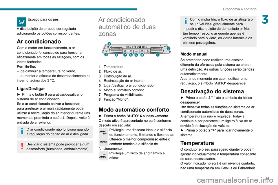 Peugeot Partner 2020  Manual do proprietário (in Portuguese) 59
Ergonomia e conforto
3Espaço para os pés. 
A distribuição de ar pode ser regulada 
adicionando os botões correspondentes.
Ar condicionado
Com o motor em funcionamento, o ar 
condicionado foi c