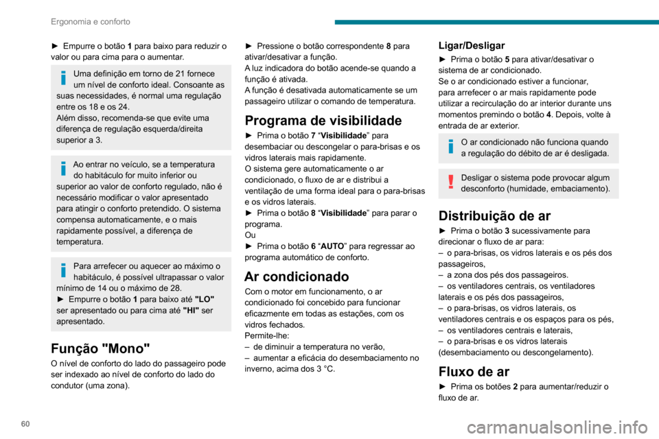 Peugeot Partner 2020  Manual do proprietário (in Portuguese) 60
Ergonomia e conforto
O símbolo do fluxo de ar (hélice) aparece. Enche 
ou esvazia progressivamente conforme o valor 
solicitado.
Recirculação do ar interior
A entrada de ar exterior permite evi