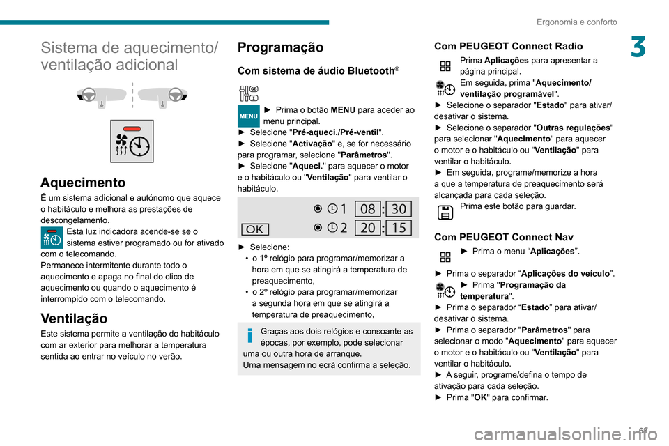 Peugeot Partner 2020 Manual do proprietário (in Portuguese) 63
Ergonomia e conforto
3Sistema de aquecimento/
ventilação adicional
Aquecimento
É um sistema adicional e autónomo que aquece
o habitáculo e melhora as prestações de
descongelamento. Peugeot Partner 2020 Manual do proprietário (in Portuguese) 63
Ergonomia e conforto
3Sistema de aquecimento/
ventilação adicional
Aquecimento
É um sistema adicional e autónomo que aquece
o habitáculo e melhora as prestações de
descongelamento.
