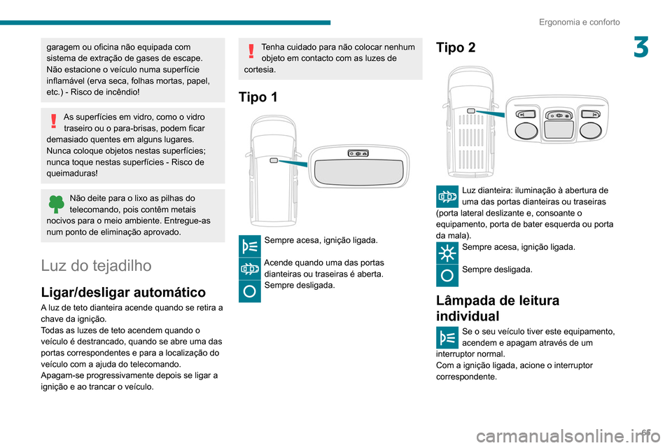 Peugeot Partner 2020 Manual do proprietário (in Portuguese) 65
Ergonomia e conforto
3garagem ou oficina não equipada com
sistema de extração de gases de escape.
Não estacione o veículo numa superfície
inflamável (erva seca, folhas mortas, papel,
etc. Peugeot Partner 2020 Manual do proprietário (in Portuguese) 65
Ergonomia e conforto
3garagem ou oficina não equipada com
sistema de extração de gases de escape.
Não estacione o veículo numa superfície
inflamável (erva seca, folhas mortas, papel,
etc.