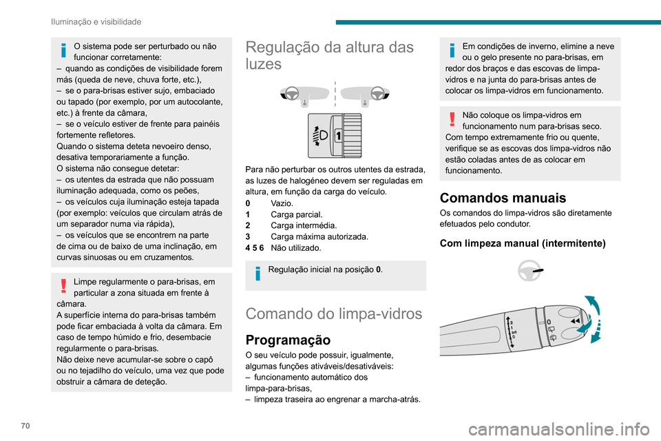 Peugeot Partner 2020 Manual do proprietário (in Portuguese) 70
Iluminação e visibilidade
O sistema pode ser perturbado ou não
funcionar corretamente:
–
quando as condições de visibilidade forem
más (queda de neve, chuva forte, etc.),
–
se o pa Peugeot Partner 2020 Manual do proprietário (in Portuguese) 70
Iluminação e visibilidade
O sistema pode ser perturbado ou não
funcionar corretamente:
–
quando as condições de visibilidade forem
más (queda de neve, chuva forte, etc.),
–
se o pa