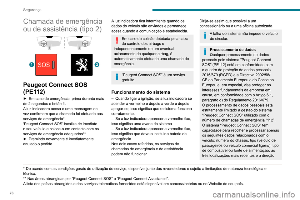 Peugeot Partner 2020 Manual do proprietário (in Portuguese) 76
Segurança
Chamada de emergência
ou de assistência (tipo 2)
Peugeot Connect SOS
(PE112)
► Em caso de emergência, prima durante mais
de 2 segundos o botão 1
.
A luz indicadora aces Peugeot Partner 2020 Manual do proprietário (in Portuguese) 76
Segurança
Chamada de emergência
ou de assistência (tipo 2)
Peugeot Connect SOS
(PE112)
► Em caso de emergência, prima durante mais
de 2 segundos o botão 1
.
A luz indicadora aces
