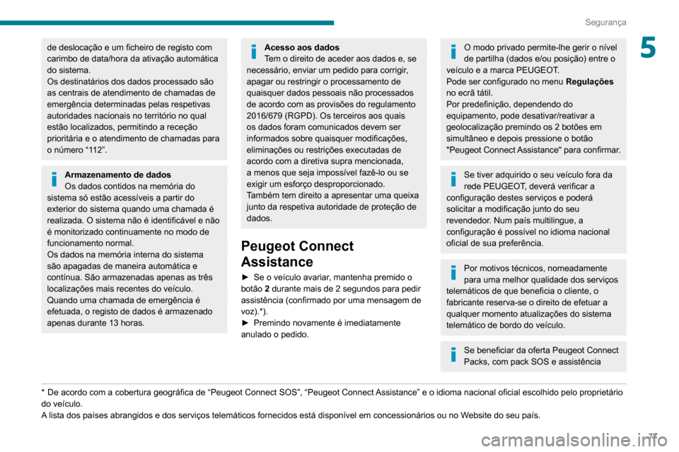 Peugeot Partner 2020 Manual do proprietário (in Portuguese) 77
Segurança
5de deslocação e um ficheiro de registo com
carimbo de data/hora da ativação automática
do sistema.
Os destinatários dos dados processado são
as centrais de atendimento de cham Peugeot Partner 2020 Manual do proprietário (in Portuguese) 77
Segurança
5de deslocação e um ficheiro de registo com
carimbo de data/hora da ativação automática
do sistema.
Os destinatários dos dados processado são
as centrais de atendimento de cham