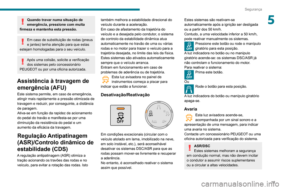 Peugeot Partner 2020 Manual do proprietário (in Portuguese) 79
Segurança
5Quando travar numa situação de
emergência, pressione com muita
firmeza e mantenha esta pressão.
Em caso de substituição de rodas (pneus
e jantes) tenha atenção para que estas Peugeot Partner 2020 Manual do proprietário (in Portuguese) 79
Segurança
5Quando travar numa situação de
emergência, pressione com muita
firmeza e mantenha esta pressão.
Em caso de substituição de rodas (pneus
e jantes) tenha atenção para que estas