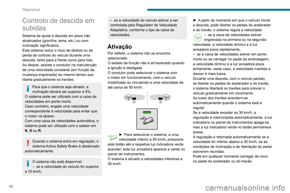 Peugeot Partner 2020 Manual do proprietário (in Portuguese) 82
Segurança
Controlo de descida em
subidas
Sistema de ajuda à descida em pisos não
alcatroados (gravilha, lama, etc.) ou com
inclinação significativa.
Este sistema reduz o risco de deslize ou Peugeot Partner 2020 Manual do proprietário (in Portuguese) 82
Segurança
Controlo de descida em
subidas
Sistema de ajuda à descida em pisos não
alcatroados (gravilha, lama, etc.) ou com
inclinação significativa.
Este sistema reduz o risco de deslize ou