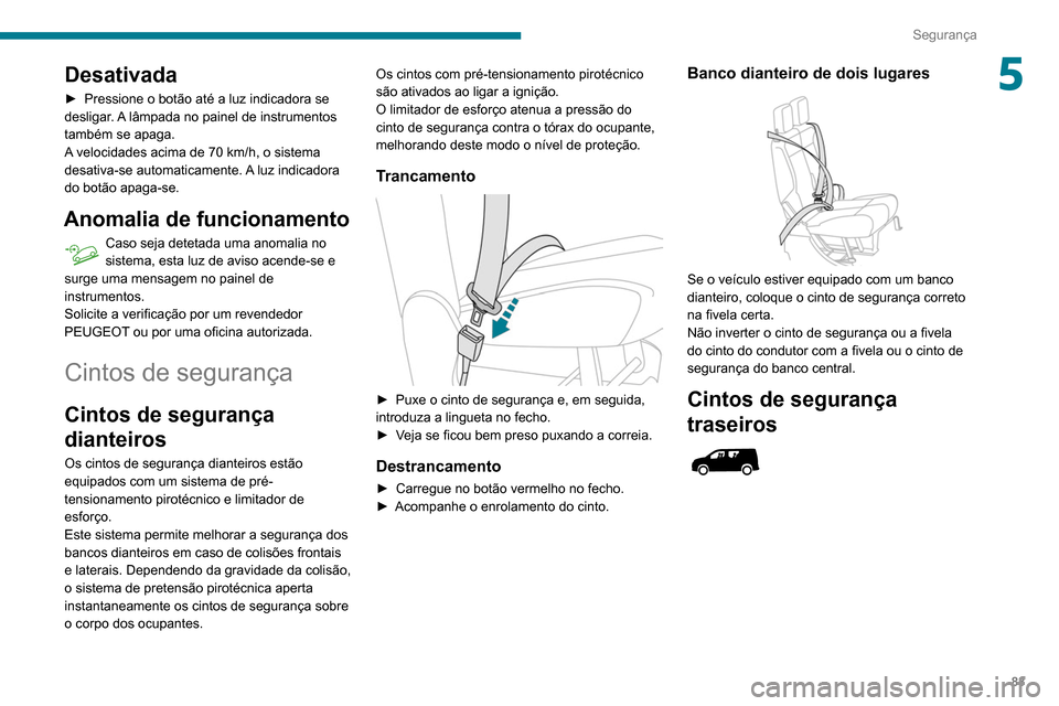 Peugeot Partner 2020 Manual do proprietário (in Portuguese) 83
Segurança
5Desativada
► Pressione o botão até a luz indicadora se
desligar . A lâmpada no painel de instrumentos
também se apaga.
A velocidades acima de 70 km/h, o sistema
desativa-se aut Peugeot Partner 2020 Manual do proprietário (in Portuguese) 83
Segurança
5Desativada
► Pressione o botão até a luz indicadora se
desligar . A lâmpada no painel de instrumentos
também se apaga.
A velocidades acima de 70 km/h, o sistema
desativa-se aut
