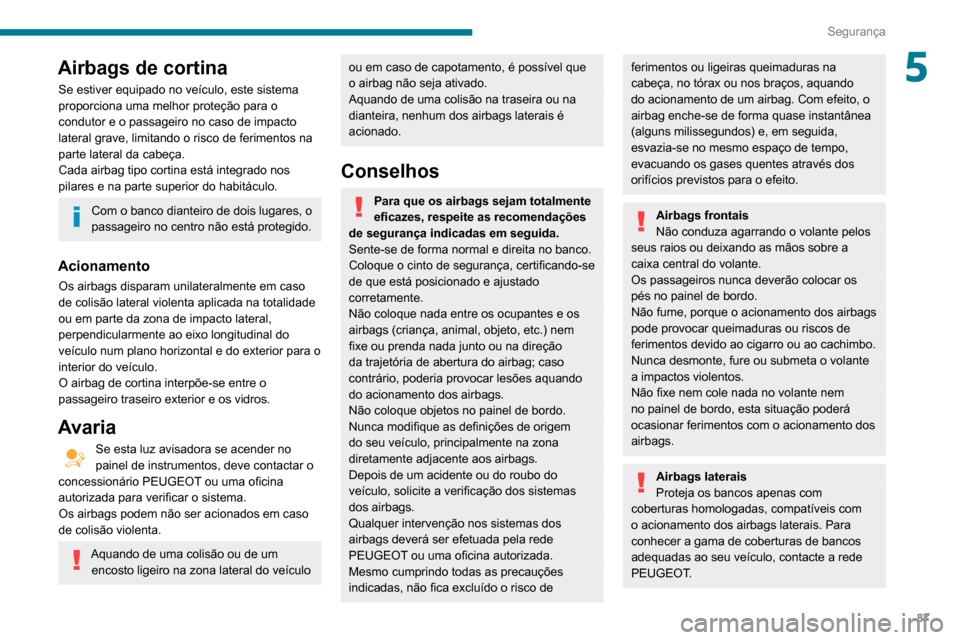 Peugeot Partner 2020 Manual do proprietário (in Portuguese) 87
Segurança
5Airbags de cortina
Se estiver equipado no veículo, este sistema
proporciona uma melhor proteção para o
condutor e o passageiro no caso de impacto
lateral grave, limitando o risco Peugeot Partner 2020 Manual do proprietário (in Portuguese) 87
Segurança
5Airbags de cortina
Se estiver equipado no veículo, este sistema
proporciona uma melhor proteção para o
condutor e o passageiro no caso de impacto
lateral grave, limitando o risco