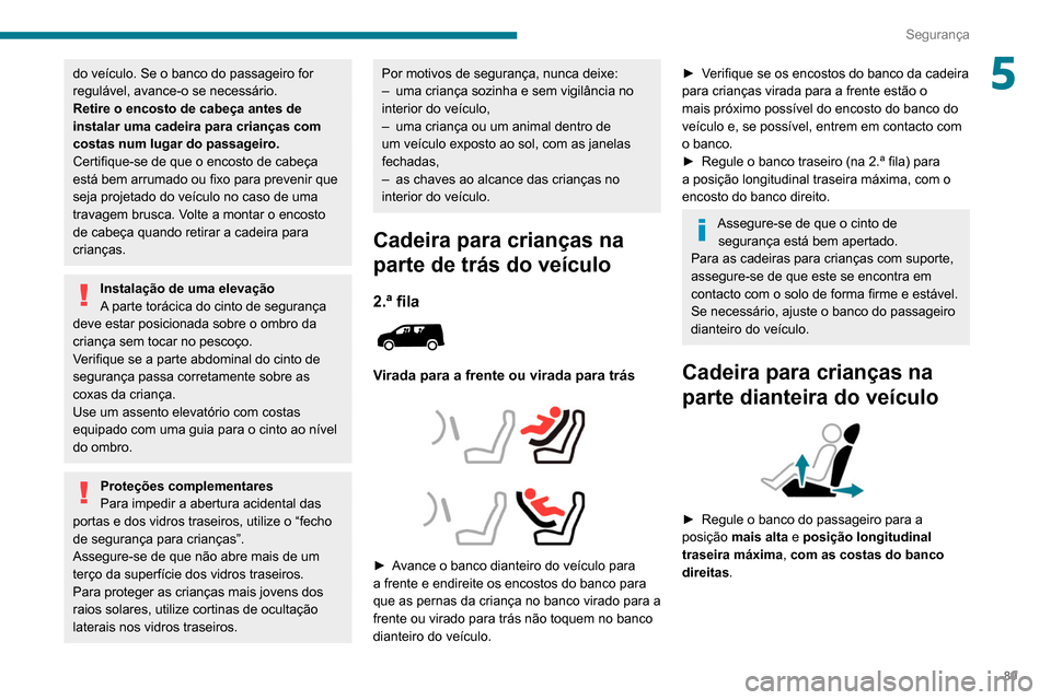 Peugeot Partner 2020 Manual do proprietário (in Portuguese) 89
Segurança
5do veículo. Se o banco do passageiro for
regulável, avance-o se necessário.
Retire o encosto de cabeça antes de
instalar uma cadeira para crianças com
costas num lugar do passag Peugeot Partner 2020 Manual do proprietário (in Portuguese) 89
Segurança
5do veículo. Se o banco do passageiro for
regulável, avance-o se necessário.
Retire o encosto de cabeça antes de
instalar uma cadeira para crianças com
costas num lugar do passag