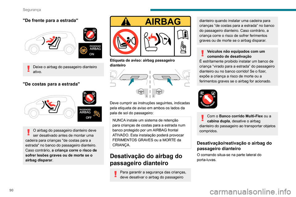 Peugeot Partner 2020 Manual do proprietário (in Portuguese) 90
Segurança
"De frente para a estrada"
Deixe o airbag do passageiro dianteiro
ativo.
"De costas para a estrada"
O airbag do passageiro dianteiro deve
ser desativado antes de montar uma
cade Peugeot Partner 2020 Manual do proprietário (in Portuguese) 90
Segurança
"De frente para a estrada"
Deixe o airbag do passageiro dianteiro
ativo.
"De costas para a estrada"
O airbag do passageiro dianteiro deve
ser desativado antes de montar uma
cade