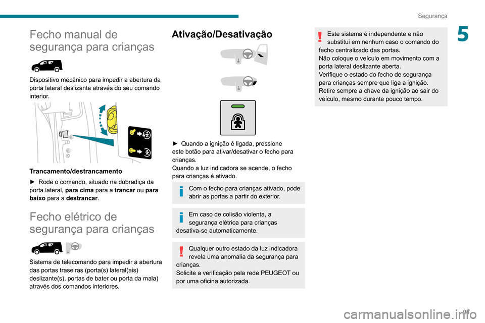 Peugeot Partner 2020 Manual do proprietário (in Portuguese) 93
Segurança
5Fecho manual de
segurança para crianças
Dispositivo mecânico para impedir a abertura da
porta lateral deslizante através do seu comando
interior.
Trancamento/destrancamen Peugeot Partner 2020 Manual do proprietário (in Portuguese) 93
Segurança
5Fecho manual de
segurança para crianças
Dispositivo mecânico para impedir a abertura da
porta lateral deslizante através do seu comando
interior.
Trancamento/destrancamen