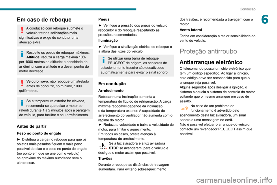 Peugeot Partner 2020 Manual do proprietário (in Portuguese) 95
Condução
6Em caso de reboque
A condução com reboque submete o veículo trator a solicitações mais
significativas e exige do condutor uma
atenção extra.
Respeite os pesos de reboque máxim Peugeot Partner 2020 Manual do proprietário (in Portuguese) 95
Condução
6Em caso de reboque
A condução com reboque submete o veículo trator a solicitações mais
significativas e exige do condutor uma
atenção extra.
Respeite os pesos de reboque máxim