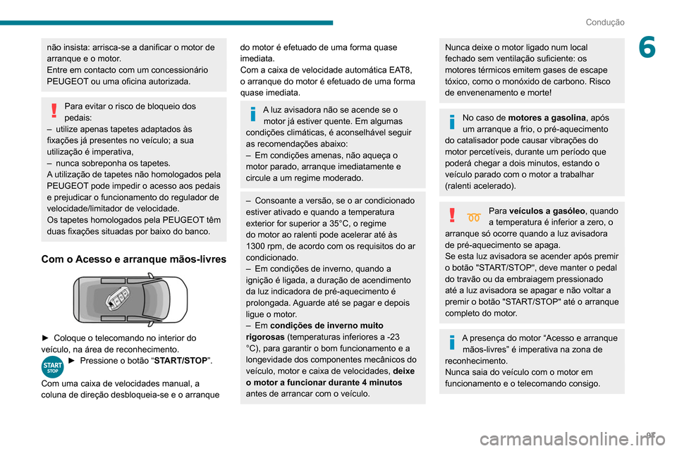Peugeot Partner 2020 Manual do proprietário (in Portuguese) 97
Condução
6não insista: arrisca-se a danificar o motor de
arranque e o motor.
Entre em contacto com um concessionário
PEUGEOT ou uma oficina autorizada.
Para evitar o risco de bloqueio dos
pe Peugeot Partner 2020 Manual do proprietário (in Portuguese) 97
Condução
6não insista: arrisca-se a danificar o motor de
arranque e o motor.
Entre em contacto com um concessionário
PEUGEOT ou uma oficina autorizada.
Para evitar o risco de bloqueio dos
pe