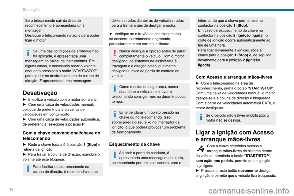 Peugeot Partner 2020 Manual do proprietário (in Portuguese) 98
Condução
Se o telecomando sair da área de
reconhecimento é apresentada uma
mensagem.
Desloque o telecomando na zona para poder
ligar o motor.
Se uma das condições de arranque não
for apl Peugeot Partner 2020 Manual do proprietário (in Portuguese) 98
Condução
Se o telecomando sair da área de
reconhecimento é apresentada uma
mensagem.
Desloque o telecomando na zona para poder
ligar o motor.
Se uma das condições de arranque não
for apl