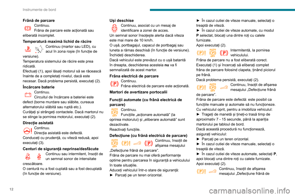 Peugeot Partner 2020 Manualul de utilizare (in Romanian) 12
Instrumente de bord
Frână de parcareContinuu.
Frâna de parcare este acționată sau
eliberată incomplet.
Temperatură maximă lichid de răcire
90° CContinuu (martor sau LED), cu
acul în zo Peugeot Partner 2020 Manualul de utilizare (in Romanian) 12
Instrumente de bord
Frână de parcareContinuu.
Frâna de parcare este acționată sau
eliberată incomplet.
Temperatură maximă lichid de răcire
90° CContinuu (martor sau LED), cu
acul în zo
