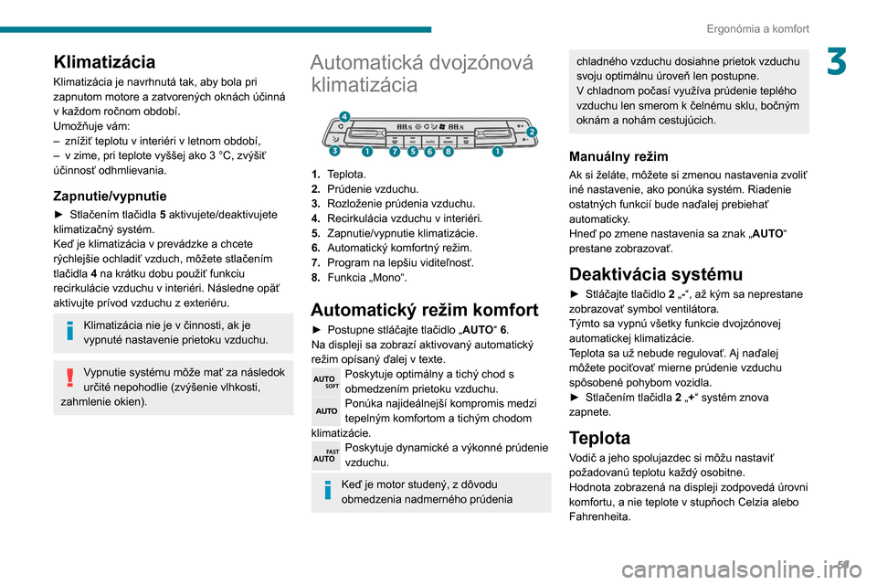 Peugeot Partner 2020 Užívateľská príručka (in Slovak) 59
Ergonómia a komfort
3Klimatizácia
Klimatizácia je navrhnutá tak, aby bola pri
zapnutom motore a zatvorených oknách účinná
v každom ročnom období.
Umožňuje vám:
–
znížiť teplo Peugeot Partner 2020 Užívateľská príručka (in Slovak) 59
Ergonómia a komfort
3Klimatizácia
Klimatizácia je navrhnutá tak, aby bola pri
zapnutom motore a zatvorených oknách účinná
v každom ročnom období.
Umožňuje vám:
–
znížiť teplo