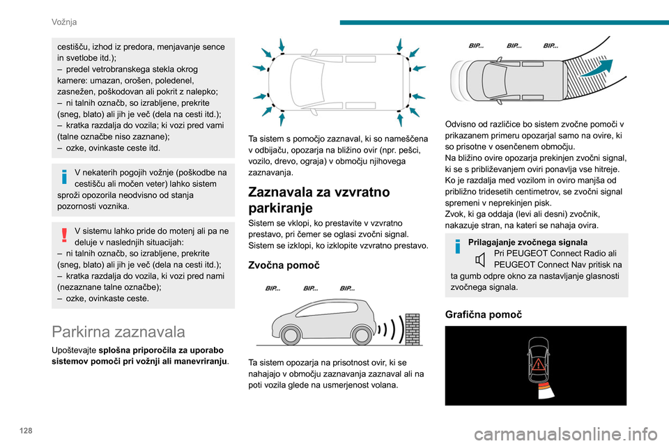 Peugeot Partner 2020  Priročnik za lastnika (in Slovenian) 128
Vožnja
Na zaslonu prikazani stolpci predstavljajo 
razdaljo med oviro in vozilom (bela barva: bolj 
oddaljene ovire; oranžna barva: bližnje ovire; 
rdeča barva: najbližje ovire), ki tako dopo