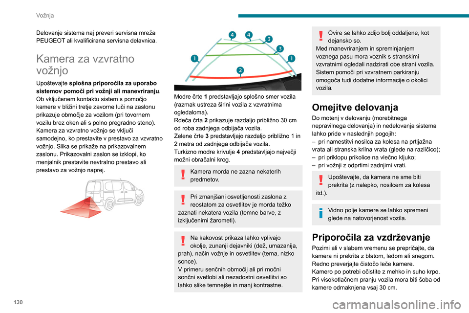 Peugeot Partner 2020  Priročnik za lastnika (in Slovenian) 130
Vožnja
Pregled nad okolico 
zadnjega dela vozila
Upoštevajte splošna priporočila za uporabo 
sistemov pomoči pri vožnji ali manevriranju .
Ob vključenem kontaktu sistem s pomočjo dveh 
kam