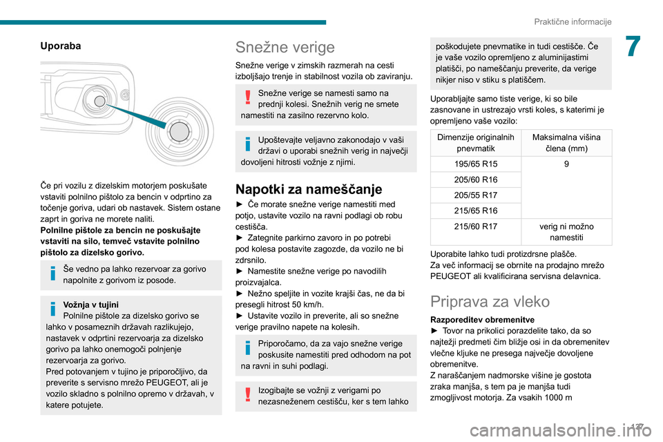 Peugeot Partner 2020  Priročnik za lastnika (in Slovenian) 137
Praktične informacije
7Uporaba 
 
Če pri vozilu z dizelskim motorjem poskušate 
vstaviti polnilno pištolo za bencin v odprtino za 
točenje goriva, udari ob nastavek. Sistem ostane 
zaprt in g